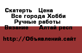 Скатерть › Цена ­ 5 200 - Все города Хобби. Ручные работы » Вязание   . Алтай респ.